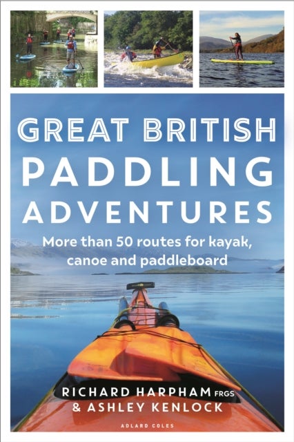 Great British Paddling Adventures - More than 50 routes for kayak, canoe and paddleboard