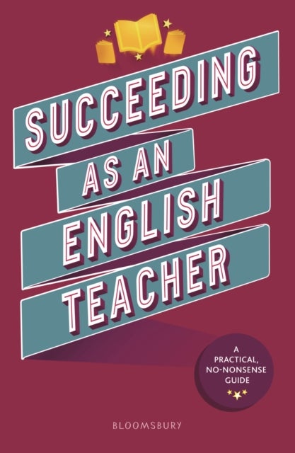 Succeeding as an English Teacher - The ultimate guide to teaching secondary English