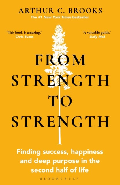 From Strength to Strength - Finding Success, Happiness and Deep Purpose in the Second Half of Life