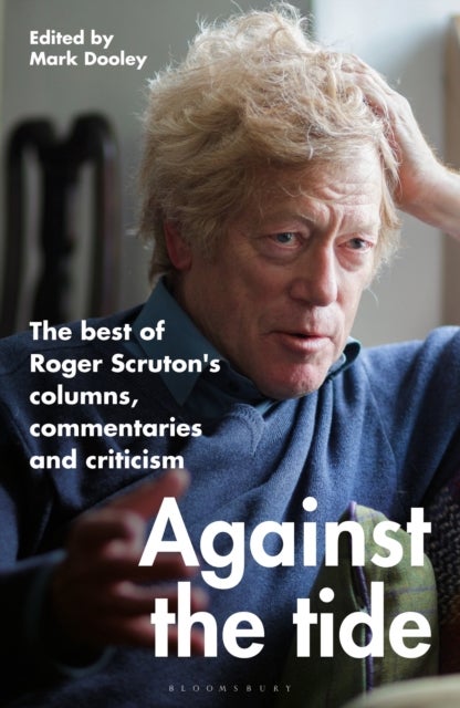Against the Tide - The best of Roger Scruton's columns, commentaries and criticism