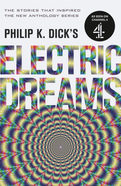 Philip K. Dick's Electric Dreams - The stories which inspired the hit Channel 4 series