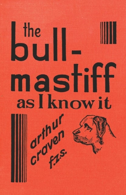 The Bull-Mastiff as I Know it - With Hints for all who are Interested in the Breed - A Practical Sci