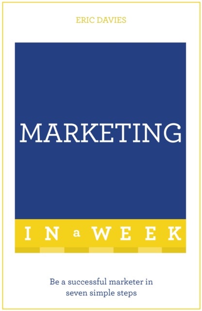 Marketing In A Week - Be A Successful Marketer In Seven Simple Steps