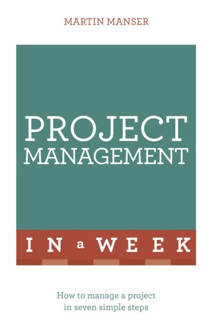 Project Management In A Week - How To Manage A Project In Seven Simple Steps