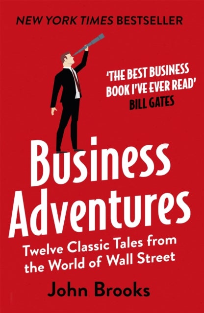 Business Adventures - Twelve Classic Tales from the World of Wall Street: The New York Times bestseller Bill Gates calls 'the best business book I've ever read'