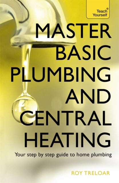 Master Basic Plumbing And Central Heating - A quick guide to plumbing and heating jobs, including basic emergency repairs