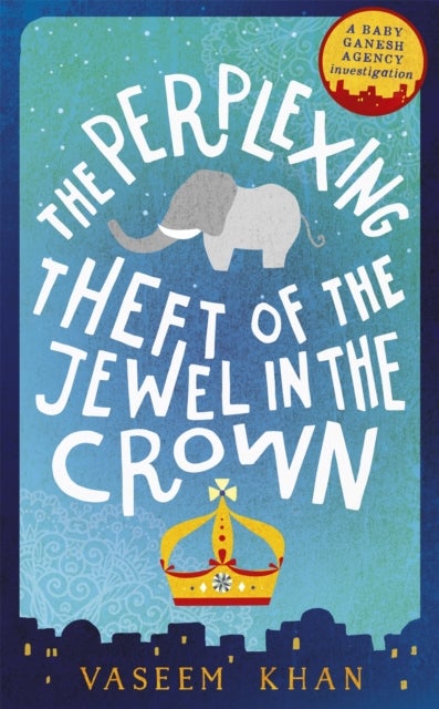 The Perplexing Theft of the Jewel in the Crown - Baby Ganesh Agency Book 2