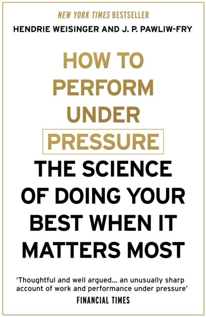 How to Perform Under Pressure - The Science of Doing Your Best When It Matters Most