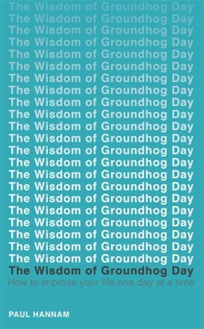 The Wisdom of Groundhog Day - How to improve your life one day at a time