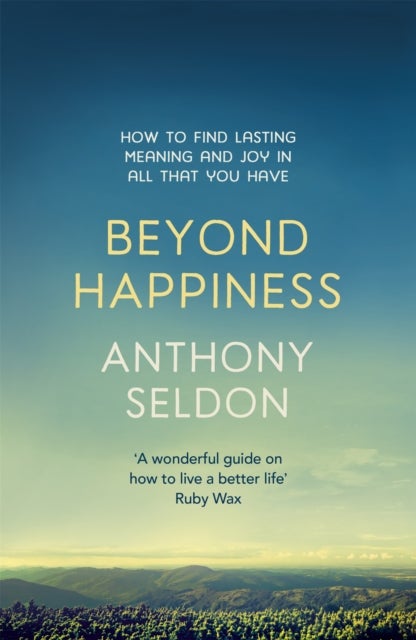 Beyond Happiness - How to find lasting meaning and joy in all that you have
