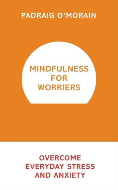 Mindfulness for Worriers - Overcome Everyday Stress and Anxiety
