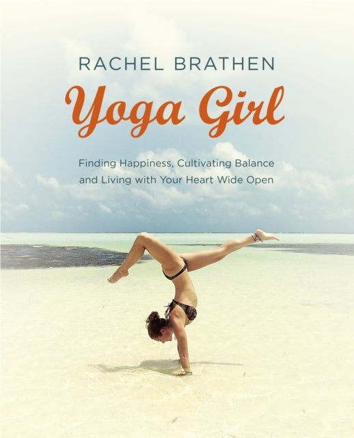 Yoga Girl - Finding Happiness, Cultivating Balance and Living with Your Heart Wide Open
