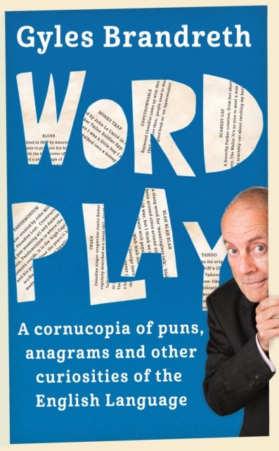 Word Play - A cornucopia of puns, anagrams and other contortions and curiosities of the English language