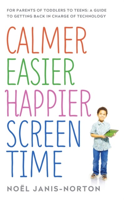 Calmer Easier Happier Screen Time - For parents of toddlers to teens: A guide to getting back in charge of technology