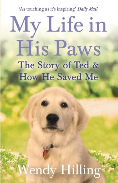 My Life In His Paws - The Story of Ted and How He Saved Me