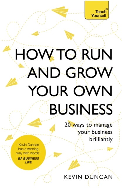 How to Run and Grow Your Own Business - 20 Ways to Manage Your Business Brilliantly