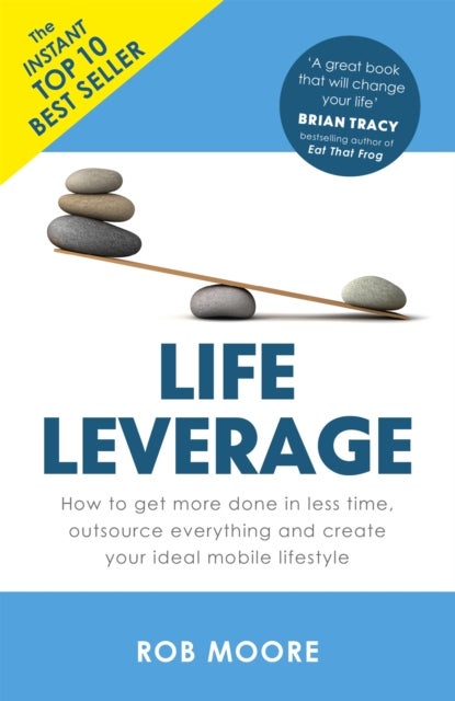 Life Leverage - How to Get More Done in Less Time, Outsource Everything & Create Your Ideal Mobile Lifestyle