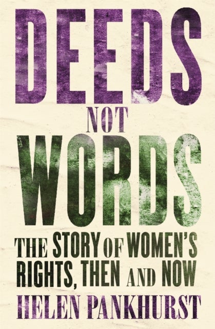 Deeds Not Words - The Story of Women's Rights - Then and Now