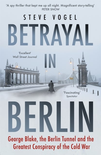 Betrayal in Berlin - George Blake, the Berlin Tunnel and the Greatest Conspiracy of the Cold War