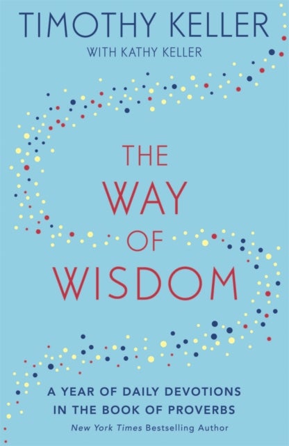 The Way of Wisdom - A Year of Daily Devotions in the Book of Proverbs (US title: God's Wisdom for Navigating Life)