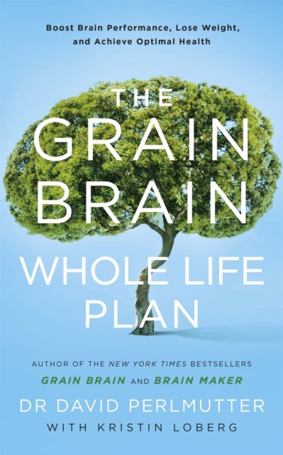 The Grain Brain Whole Life Plan - Boost Brain Performance, Lose Weight, and Achieve Optimal Health