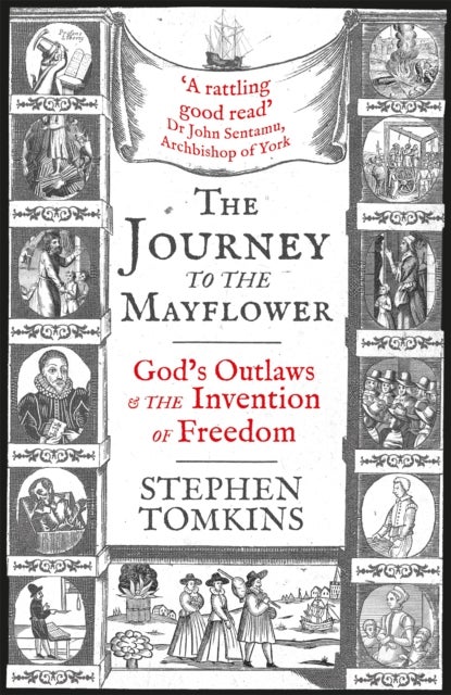 The Journey to the Mayflower - God's Outlaws and the Invention of Freedom