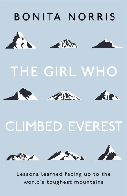 The Girl Who Climbed Everest - Lessons learned facing up to the world's toughest mountains