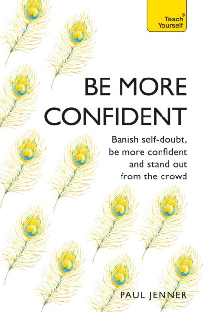 Be More Confident - Banish self-doubt, be more confident and stand out from the crowd