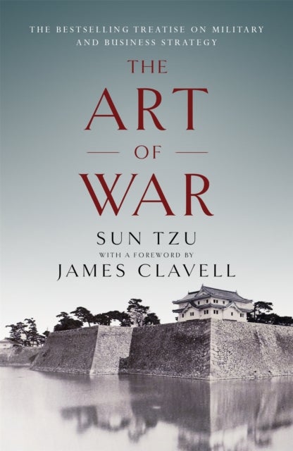 The Art of War - The Bestselling Treatise on Military & Business Strategy, with a Foreword by James Clavell