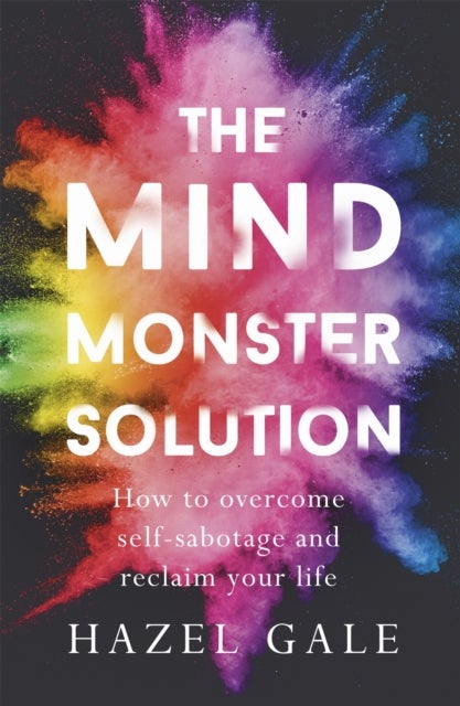 The Mind Monster Solution - How to overcome self-sabotage and reclaim your life