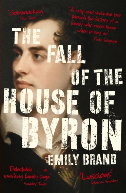 The Fall of the House of Byron - Scandal and Seduction in Georgian England