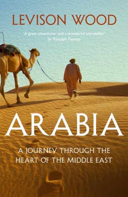 Arabia - A Journey Through The Heart of the Middle East