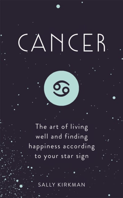Cancer - The Art of Living Well and Finding Happiness According to Your Star Sign