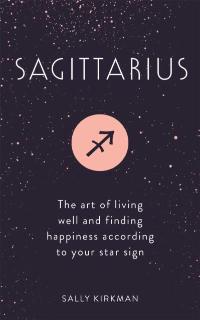 Sagittarius - The Art of Living Well and Finding Happiness According to Your Star Sign