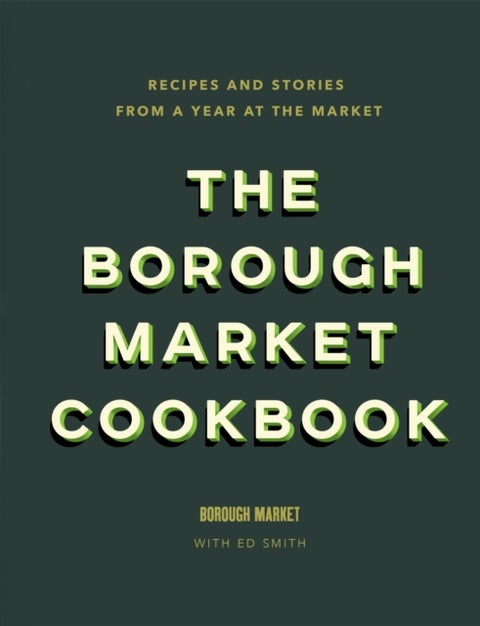 The Borough Market Cookbook - Recipes and stories from a year at the market