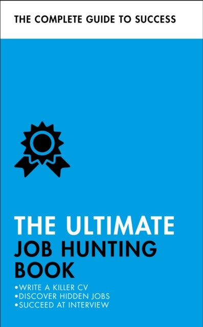 The Ultimate Job Hunting Book - Write a Killer CV, Discover Hidden Jobs, Succeed at Interview