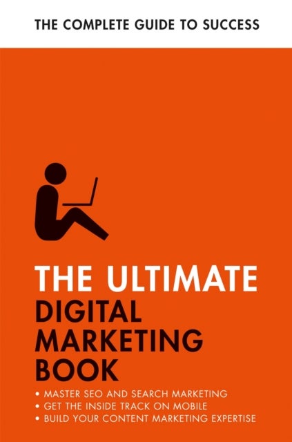 The Ultimate Digital Marketing Book - Succeed at SEO and Search, Master Mobile Marketing, Get to Grips with Content Marketing