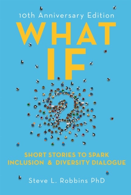 What If? - Short Stories to Spark Inclusion and Diversity Dialogue - 10th Anniversary Edition