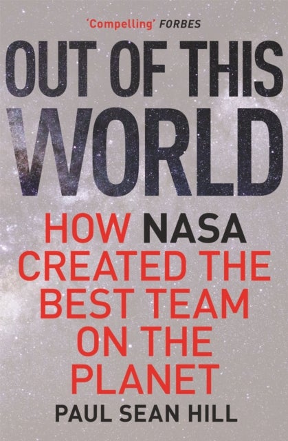 Out of This World - The principles of high performance and perfect decision making learned from leading at NASA