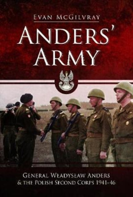 Anders' Army - General Wladyslaw Anders and the Polish Second Corps 1941-46