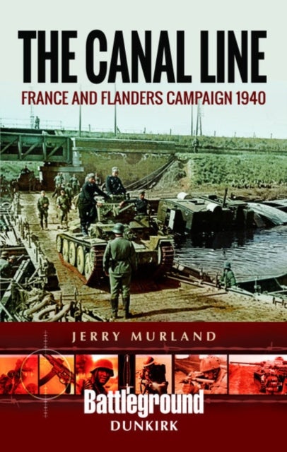 The Canal Line 1940 - The Dunkirk Campaign
