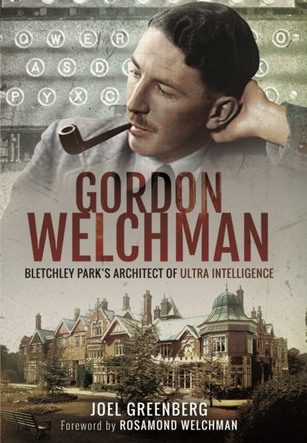 Gordon Welchman - Bletchley Park's Architect of Ultra Intelligence
