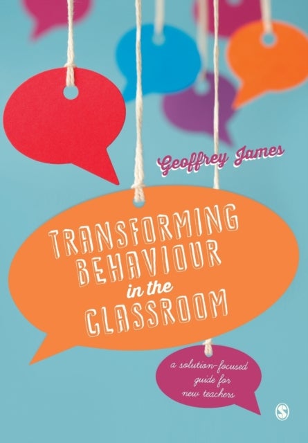 Transforming Behaviour in the Classroom - A solution-focused guide for new teachers
