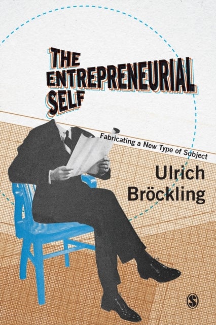 The Entrepreneurial Self - Fabricating a New Type of Subject