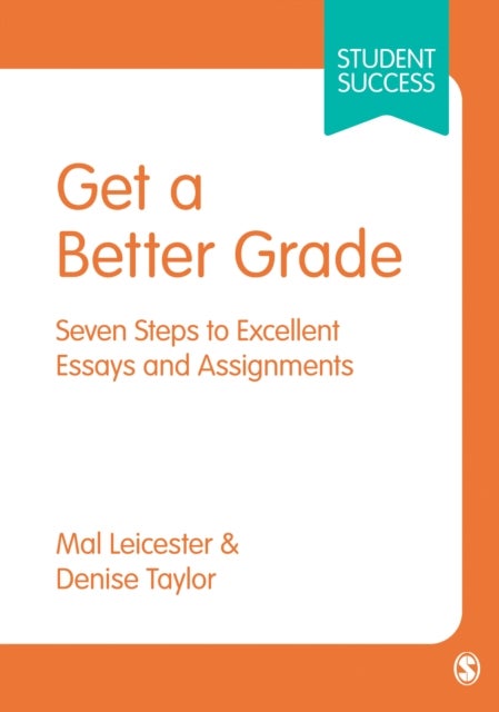 Get a Better Grade - Seven Steps to Excellent Essays and Assignments