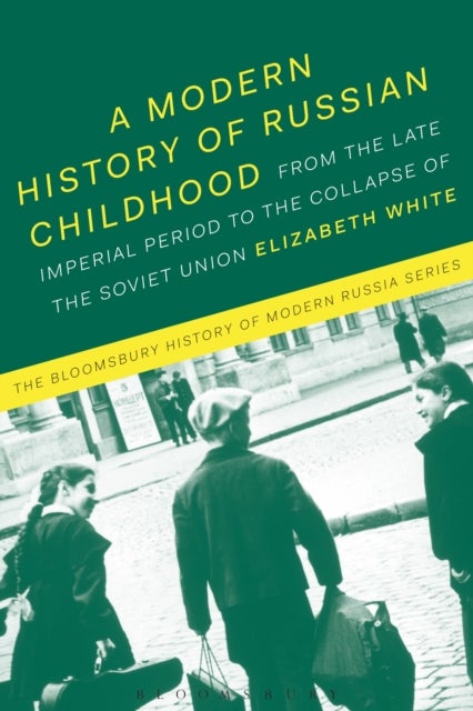 A Modern History of Russian Childhood - From the Late Imperial Period to the Collapse of the Soviet Union
