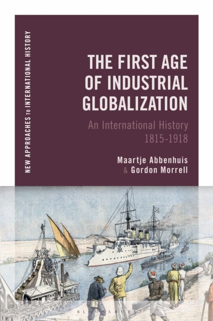 The First Age of Industrial Globalization - An International History 1815-1918