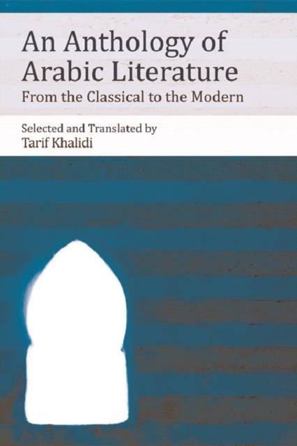 An Anthology of Arabic Literature - From the Classical to the Modern