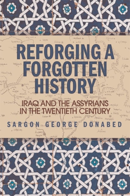 Reforging a Forgotten History - Iraq and the Assyrians in the Twentieth Century
