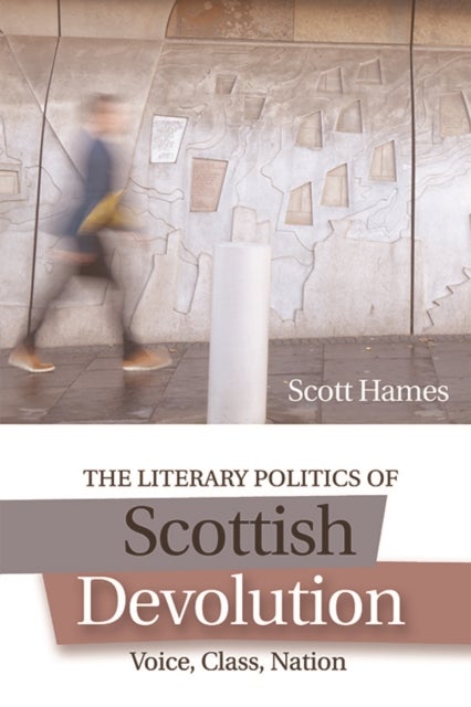The Literary Politics of Scottish Devolution - Voice, Class, Nation